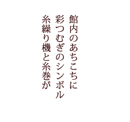 館内のあちこちに彩つむぎのシンボル糸繰り機と糸巻が